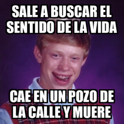 Meme Bad Luck Brian Sale A Buscar El Sentido De La Vida Cae En Un