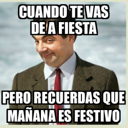 Meme Mr Bean Cuando Te Vas De A Fiesta Pero Recuerdas Que Ma Ana Es