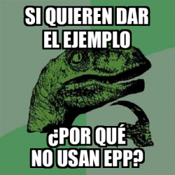 Meme Filosoraptor Si Quieren Dar El Ejemplo Por Qu No Usan Epp