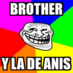 Meme Troll - brother y la de anis - 32455047