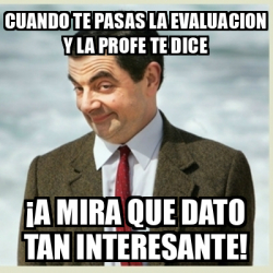 Meme Mr Bean Cuando Te Pasas La Evaluacion Y La Profe Te Dice A Mira Que Dato Tan Interesante