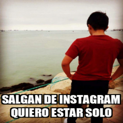 Meme Personalizado Salgan De Instagram Quiero Estar Solo