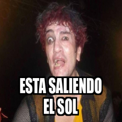 Meme Personalizado - esta saliendo el sol - 32468389