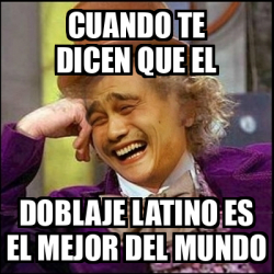 Meme Yao Wonka Cuando Te Dicen Que El Doblaje Latino Es El Mejor Del