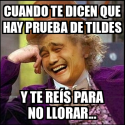 Meme Yao Wonka Cuando Te Dicen Que Hay Prueba De Tildes Y Te Re S Para No Llorar