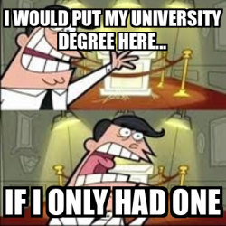 Meme Personalizado - I would put my university degree here... if i only ...