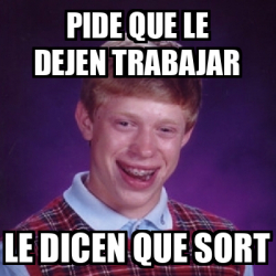 Meme Bad Luck Brian Pide Que Le Dejen Trabajar Le Dicen Que Sort