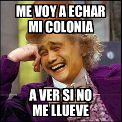 Meme Yao Wonka Me Voy A Echar Mi Colonia A Ver Si No Me Llueve