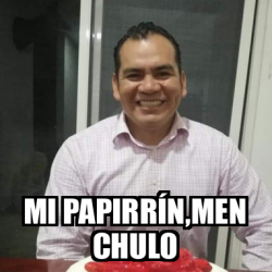 Meme Personalizado - Mi papirrín,men chulo - 32487936