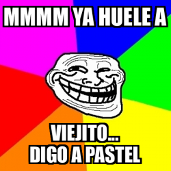 Meme Troll - Mmmm ya huele a Viejito... Digo a pastel - 32496795