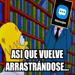 Meme Personalizado - Asi que vuelve arrastrándose... - 32499093