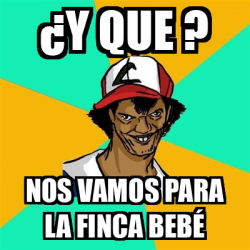 Meme Ash Pedreiro Y que Nos vamos para la finca bebé 32501355