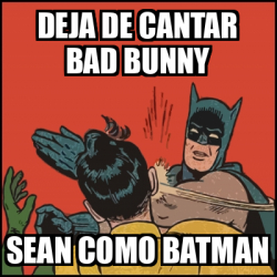 Meme Batman Slaps Robin Deja De Cantar Bad Bunny Sean Como Batman 32507887