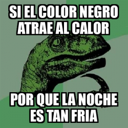 Meme Filosoraptor Si El Color Negro Atrae Al Calor Por Que La Noche Es Tan Fria