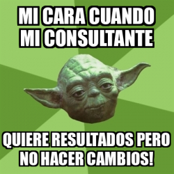 Meme Yoda MI CARA CUANDO MI CONSULTANTE QUIERE RESULTADOS PERO NO HACER CAMBIOS