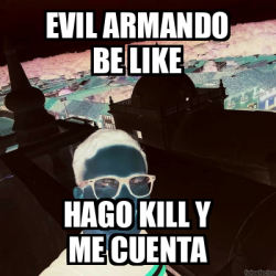 Meme Personalizado Evil Armando Be Like Hago Kill Y Me Cuenta