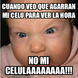 Meme Bebe Furioso Cuando Veo Que Agarran Mi Celu Para Ver La Hora No Mi Celulaaaaaaaa