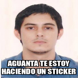 Meme Personalizado Aguanta Te Estoy Haciendo Un Sticker