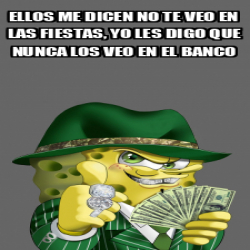 Meme Personalizado Ellos Me Dicen No Te Veo En Las Fiestas Yo Les