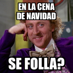 Meme Willy Wonka - En la cena de navidad Se folla? - 32537569