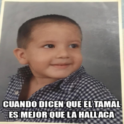 Meme Personalizado - cuando dicen que el tamal es mejor que la hallaca ...