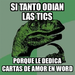 Meme Filosoraptor Si Tanto Odian Las Tics Porque Le Dedica Cartas De Amor En Word