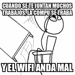 Meme Desk Flip Rage Guy Cuando Se Te Juntan Muchos Trabajos La Compu