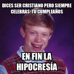 Meme Bad Luck Brian Dices Ser Cristiano Pero Siempre Celebras Tu