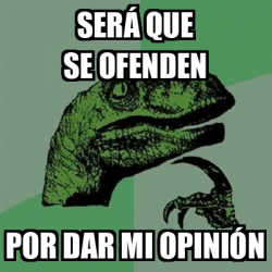 Meme Filosoraptor Ser Que Se Ofenden Por Dar Mi Opini N