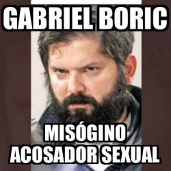 Meme Personalizado Gabriel Boric Mis Gino Acosador Sexual