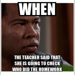 Meme Personalizado - when the teacher said that she is going to check ...