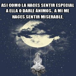 Meme Personalizado - Asi como la haces sentir especial a ella o darle ...