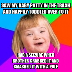 Meme Retard Girl - Saw My Baby Potty In The Trash And Happily Toddled 