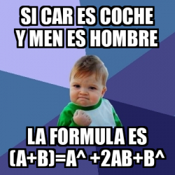 Meme Bebe Exitoso - si car es coche y men es hombre la formula es (a+b ...