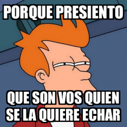 Meme Futurama Fry Porque Presiento Que Son Vos Quien Se La Quiere Echar