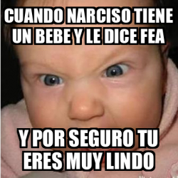 Meme Bebe Furioso Cuando Narciso Tiene Un Bebe Y Le Dice Fea Y Por