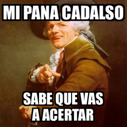 Meme Joseph Ducreux Mi Pana Cadalso Sabe Que Vas A Acertar 32093122