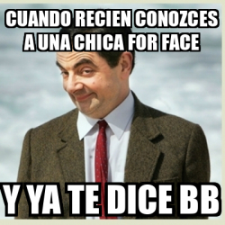 Meme Mr Bean Cuando Recien Conozces A Una Chica For Face Y Ya Te Dice