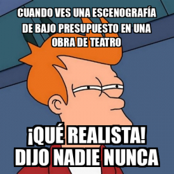 Meme Futurama Fry Cuando Ves Una Escenograf A De Bajo Presupuesto En Una Obra De Teatro Qu