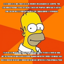 Meme Homer El Estado Es El Que Proteje A Los Mismos Millonarios De Siempre Por Eso Nunca