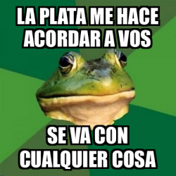 Meme Foul Bachelor Frog La Plata Me Hace Acordar A Vos Se Va Con