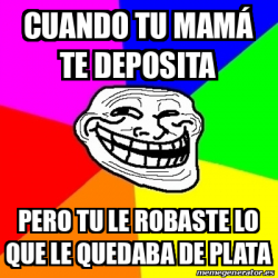 Meme Personalizado Cuando Tu Mam Te Deposita Pero Tu Le Robaste Lo Que Le Quedaba De Plata