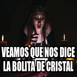 Meme Personalizado - veamos que nos dice la bolita de cristal - 33112575