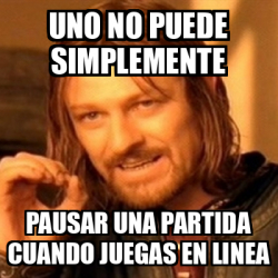 Meme Boromir Uno No Puede Simplemente Pausar Una Partida Cuando