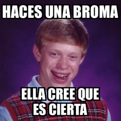 Meme Bad Luck Brian Haces Una Broma Ella Cree Que Es Cierta