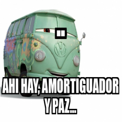 Meme Personalizado Ahi Hay Amortiguador Y Paz