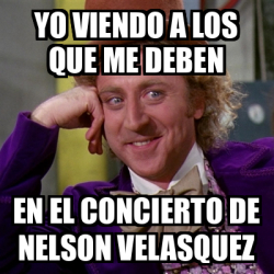 Meme Willy Wonka Yo Viendo A Los Que Me Deben En El Concierto De