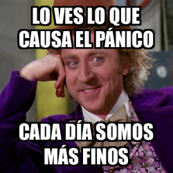 Meme Willy Wonka Lo Ves Lo Que Causa El P Nico Cada D A Somos M S