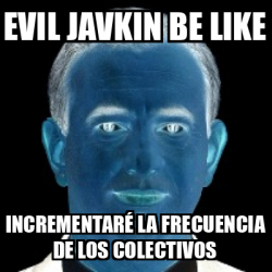 Meme Personalizado Evil Javkin Be Like Incrementar La Frecuencia De