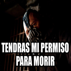 Meme Personalizado Tendras Mi Permiso Para Morir